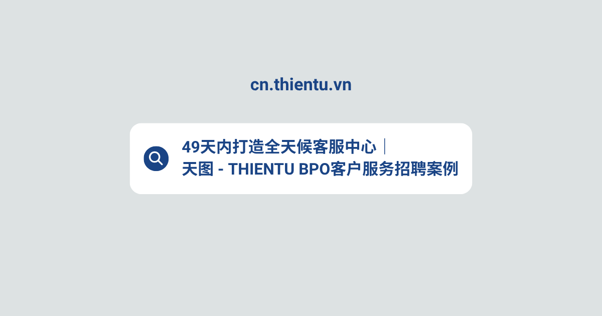 49天内打造全天候客服中心｜天图 - THIENTU BPO客户服务招聘案例